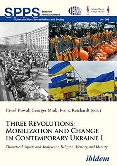 Three Revolutions: Mobilization and Change in Contemporary Ukraine I: Theoretical Aspects and Analyses on Religion, Memory, and Identity - Soviet and Post-Soviet Politics and Society - Pawel Kowal - Books - ibidem-Verlag, Jessica Haunschild u Chri - 9783838213217 - October 31, 2019