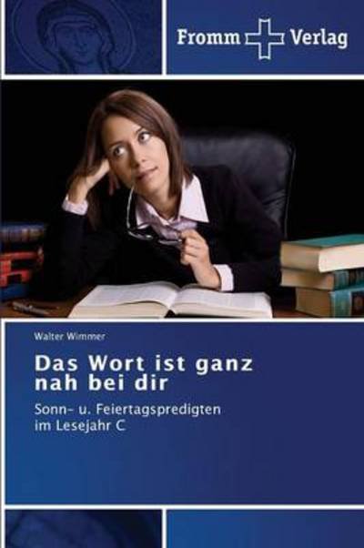 Cover for Walter Wimmer · Das Wort Ist Ganz Nah Bei Dir: Sonn- U. Feiertagspredigten  Im Lesejahr C (Taschenbuch) [German edition] (2013)