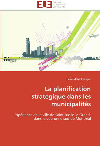 Cover for Jean-marie Beaupré · La Planification Stratégique Dans Les Municipalités: Expérience De La Ville De Saint-basile-le-grand, Dans La Couronne Sud De Montréal (Paperback Book) [French edition] (2018)