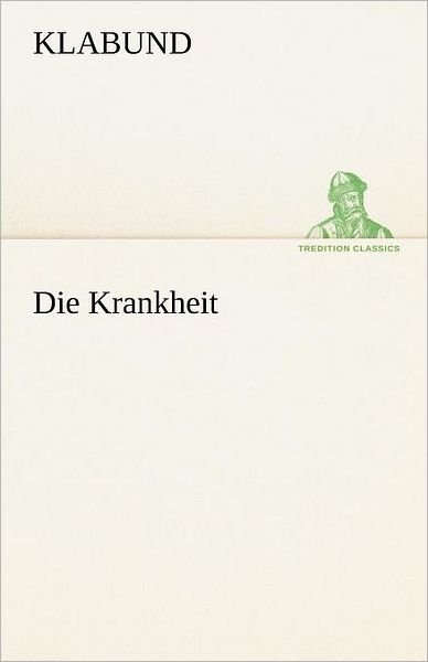 Die Krankheit (Tredition Classics) (German Edition) - Klabund - Books - tredition - 9783842412217 - May 8, 2012