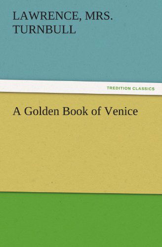 Cover for Mrs. Turnbull Lawrence · A Golden Book of Venice (Tredition Classics) (Paperback Book) (2011)