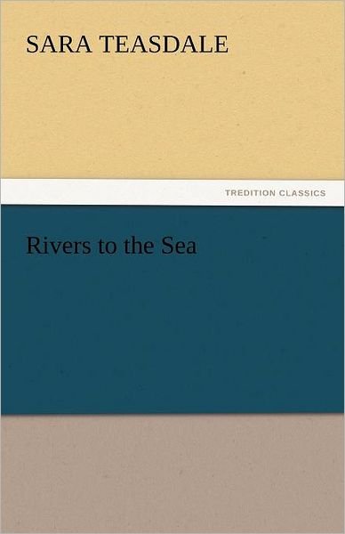 Cover for Sara Teasdale · Rivers to the Sea (Tredition Classics) (Pocketbok) (2011)