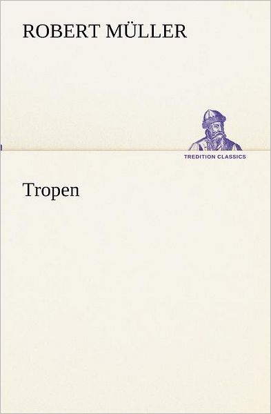 Cover for Robert Müller · Tropen (Tredition Classics) (German Edition) (Paperback Book) [German edition] (2012)