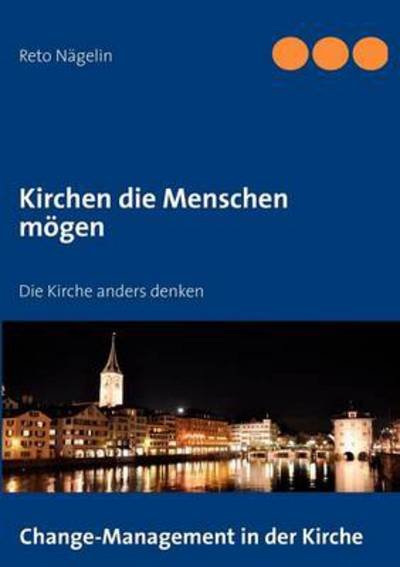 Cover for Reto Nagelin · Kirchen die Menschen moegen: Die Kirche anders denken (Paperback Book) [German edition] (2011)