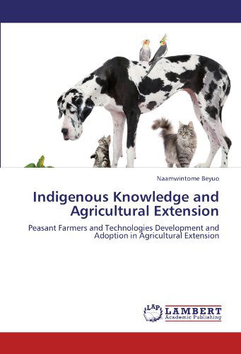 Cover for Naamwintome Beyuo · Indigenous Knowledge and Agricultural Extension: Peasant Farmers and Technologies Development and Adoption in Agricultural Extension (Pocketbok) (2011)