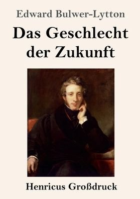 Cover for Edward Bulwer Lytton Lytton · Das Geschlecht der Zukunft (Grossdruck) (Paperback Book) (2019)