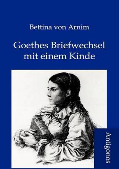 Cover for Bettina Von Arnim · Goethes Briefwechsel Mit Einem Kinde (Pocketbok) [German edition] (2012)