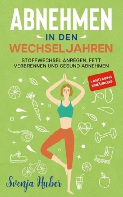 Cover for Svenja Huber · Abnehmen in den Wechseljahren: Stoffwechsel anregen, Fett verbrennen und gesund abnehmen + Anti Aging Ernahrung (Paperback Book) (2020)