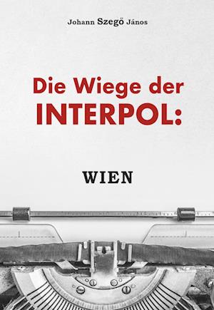 Cover for Johannes Szegö János · Die Wiege der Interpol: WIEN! (Buch) (2024)