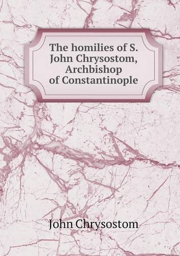 Cover for John Chrysostom · The Homilies of S. John Chrysostom, Archbishop of Constantinople (Paperback Book) (2013)