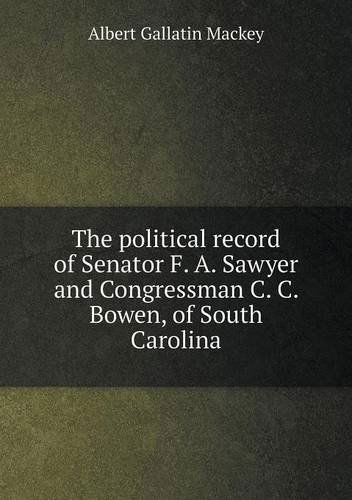 Cover for Albert Gallatin Mackey · The Political Record of Senator F. A. Sawyer and Congressman C. C. Bowen, of South Carolina (Paperback Book) (2013)