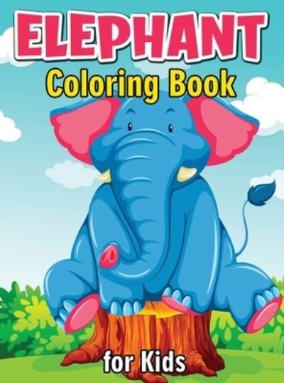 Cover for Julie a Matthews · Elephant Coloring Book for Kids: Cute and Fun Coloring Books for Kids, Elephant Coloring Book for Relaxation and Stress Relief (Hardcover Book) (2021)