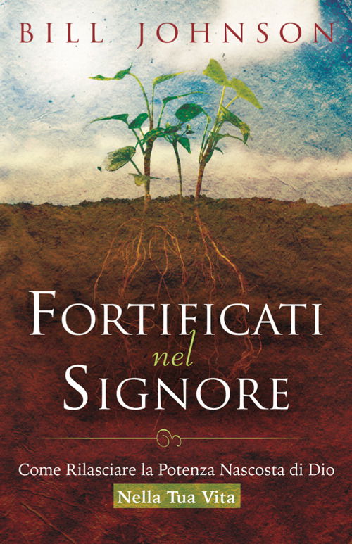 Cover for Bill Johnson · Fortificati Nel Signore. Come Rilasciare La Potenza Nascosta Di Dio Nella Tua Vita! (Book)