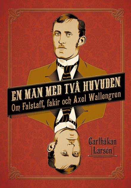 En man med två huvuden : om Falstaff, fakir och Axel Wallengren - Larsén Carlhåkan - Kirjat - Historiska Media - 9789175453217 - perjantai 18. syyskuuta 2015