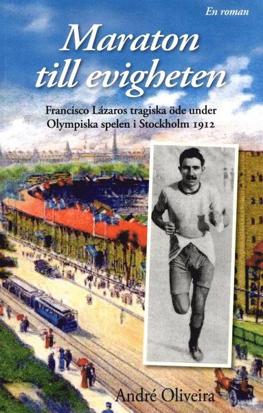 Cover for André Oliveira · Maraton till evigheten : Franciso Lázaros tragiska öde under Olympiska spelen i Stockholm 1912 (Book) (2013)