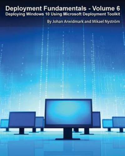 Deployment Fundamentals, Vol. 6: Deploying Windows 10 Using Microsoft Deployment Toolkit - Johan Arwidmark - Livros - Deployment Artist - 9789187445217 - 2016