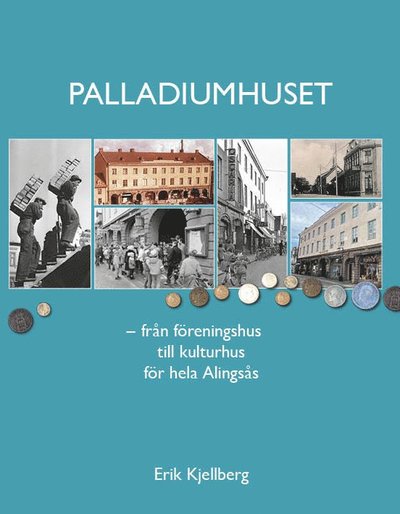 Erik Kjellberg · Palladiumhuset - från föreningshus till kulturhus för hela Alingsås (Paperback Book) (2024)