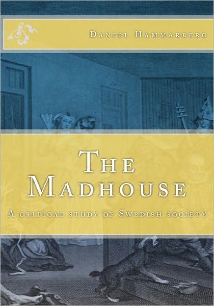 The Madhouse: a Critical Study of Swedish Society - Daniel Hammarberg - Livros - Daniel Hammarberg - 9789197936217 - 16 de janeiro de 2011