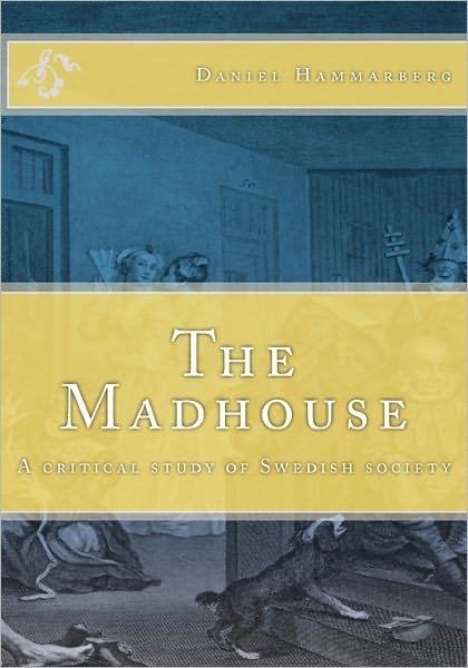 Cover for Daniel Hammarberg · The Madhouse: a Critical Study of Swedish Society (Paperback Bog) (2011)