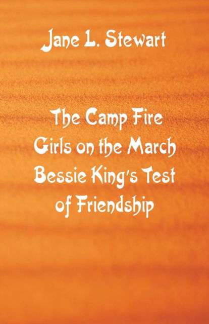 Cover for Jane L Stewart · The Camp Fire Girls on the March Bessie King's Test of Friendship (Taschenbuch) (2018)