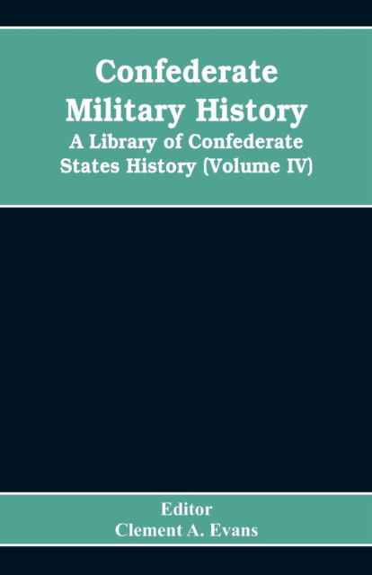 Cover for Editor Clement a Evans · Confederate military history; a library of Confederate States history (Volume IV) (Paperback Bog) (2019)