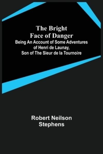 Cover for Robert Neilson Stephens · The Bright Face of Danger; Being an Account of Some Adventures of Henri de Launay, Son of the Sieur de la Tournoire (Paperback Book) (2022)