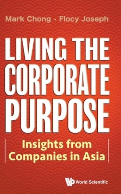 Cover for Chong, Mark (S'pore Management Univ, S'pore) · Living The Corporate Purpose: Insights From Companies In Asia (Hardcover Book) (2021)