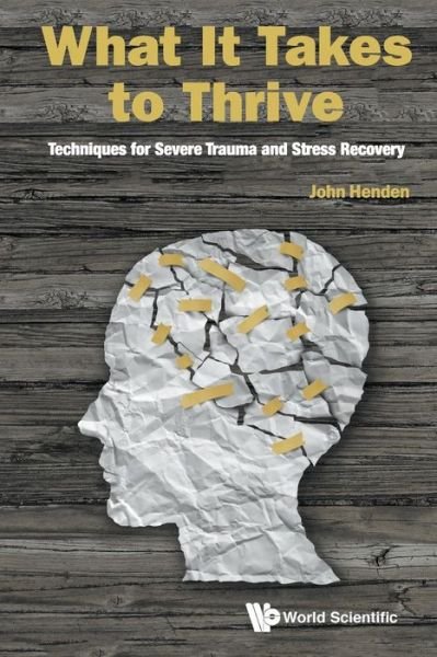 Cover for Henden, John (John Henden Consultancy Ltd, Uk) · What It Takes To Thrive: Techniques For Severe Trauma And Stress Recovery (Paperback Book) (2017)