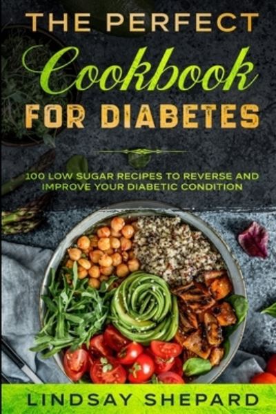 Diabetic Diet: THE PERFECT COOKBOOK FOR DIABETES - 100 Low Sugar Recipes To Reverse an Improve Your Diabetic Condition - Lindsay Shepard - Books - Jw Choices - 9789814952217 - January 31, 2023
