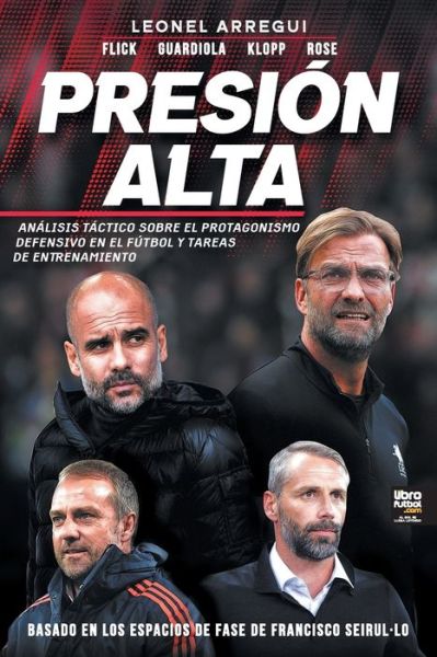 Presion alta: Analisis Tactico Sobre El Protagonismo Defensivo En El Futbol Y Tareas de Entrenamiento - Leonel Arregui - Books - Librofutbol.com - 9789878370217 - December 1, 2020