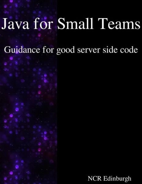 Cover for Ncr Edinburgh · Java for Small Teams - Guidance for good server side code (Taschenbuch) (2017)