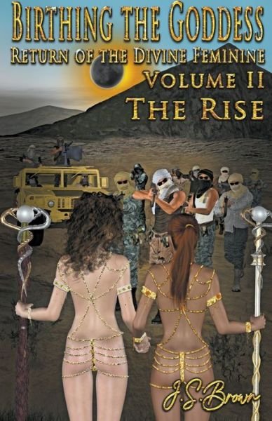 Cover for J S Brown · Birthing the Goddess, Return of the Divine Feminine, Volume II The Rise - Birthing the Goddess (Paperback Book) (2021)