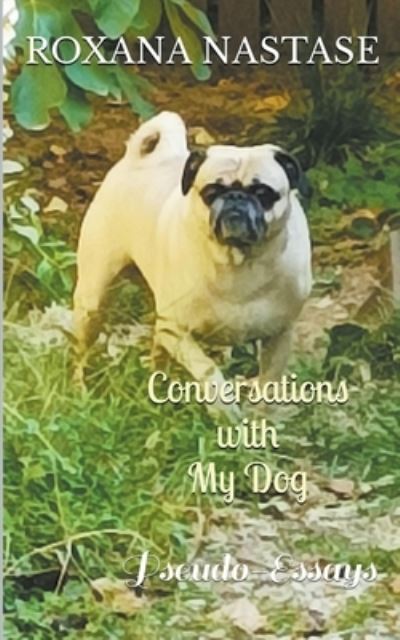 Conversations with My Dog - Roxana Nastase - Books - Scarlet Leaf Publishing House - 9798201231217 - November 22, 2021