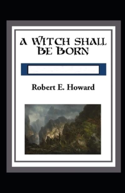 Cover for Robert Ervin Howard · A Witch Shall be Born Annotated (Paperback Book) (2021)