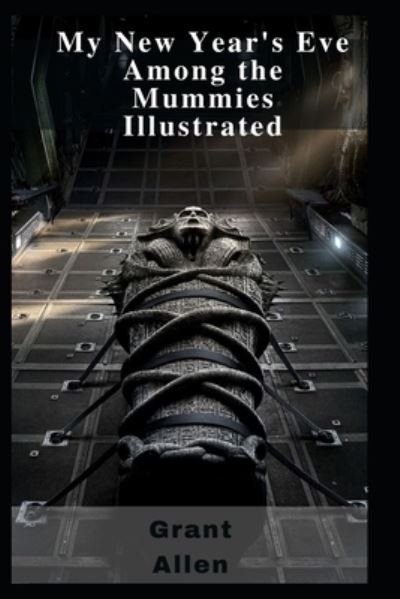 My New Year's Eve Among the Mummies Illustrated - Grant Allen - Books - Independently Published - 9798464199217 - August 25, 2021