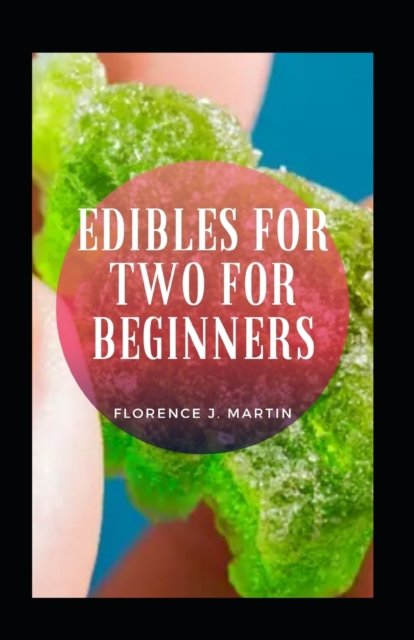 Edibles For Two For Beginners - Florence J Martin - Livros - Independently Published - 9798466591217 - 28 de agosto de 2021