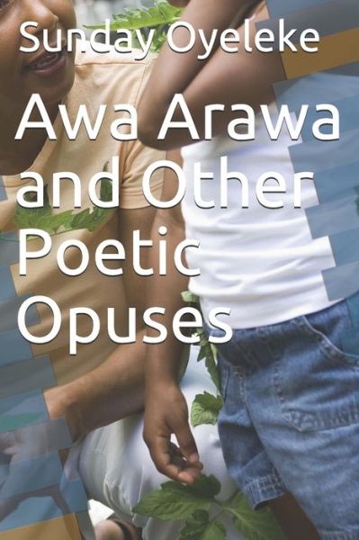 Cover for Sunday Michael Oyeleke · Awa Arawa and Other Poetic Opuses (Paperback Book) (2020)