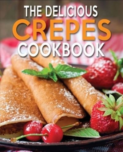 The Delicious Crepes Cookbook: Book 2, Quick and Easy, Coobook for Beginners - The Delicious Crepes Cookbook - N M Cook - Bücher - Independently Published - 9798692802217 - 2. Oktober 2020