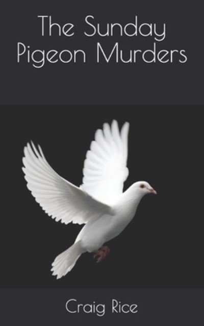 The Sunday Pigeon Murders - Craig Rice - Books - Independently Published - 9798710753217 - April 20, 2021