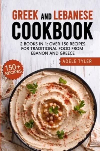 Greek And Lebanese Cookbook: 2 Books In 1: Over 150 Recipes For Traditional Food From Lebanon And Greece - Tyler Adele Tyler - Kirjat - Independently published - 9798714180217 - perjantai 12. maaliskuuta 2021