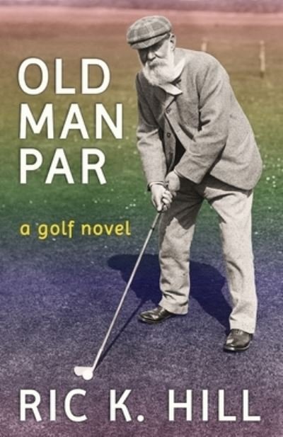 Cover for Ric K Hill · Old Man Par (Paperback Book) (2021)