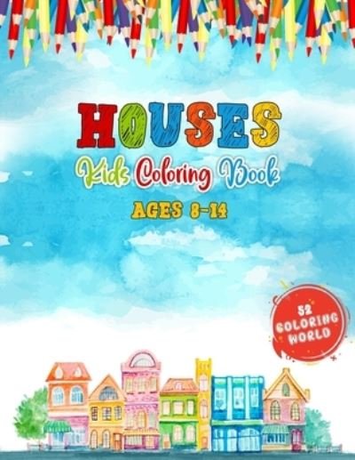 Cover for 52 Coloring World · Houses Kids Coloring Book Ages 8-14: 52 Cute Kids Friendly House Illustrations for Fun &amp; Learning, Home Coloring Book for Kids and Teens (Paperback Bog) (2021)