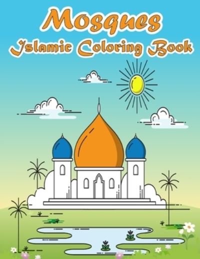 Cover for Aziz Abbas Haddad · Mosques Islamic Coloring Book: A Fun and Educational Muslim Kids Activity Book with Beautiful Masjid Design and Maze Puzzle - Eid and Ramadan Gift for Kids to Celebrate the Holy Month (Pocketbok) (2021)