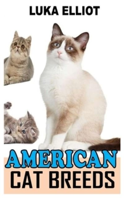Cover for Luka Elliot · American Cat Breeds: A Complete Care Guide to American Cat Breeds (Paperback Bog) (2021)