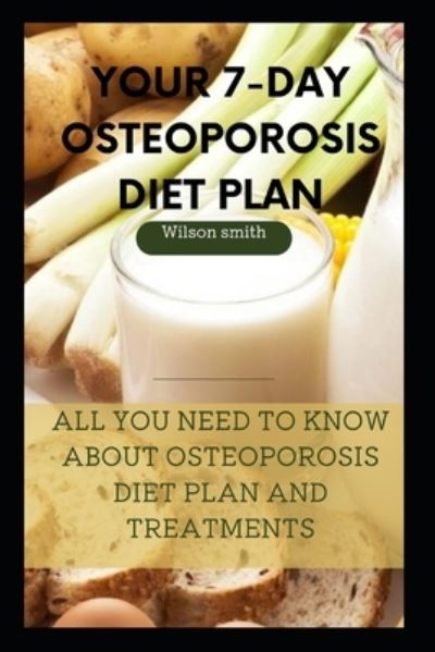 Cover for Wilson Smith · Your 7-Day Osteoporosis Diet Plan: All you need to know about osteoporosis diet plan and treatments (Paperback Book) (2022)