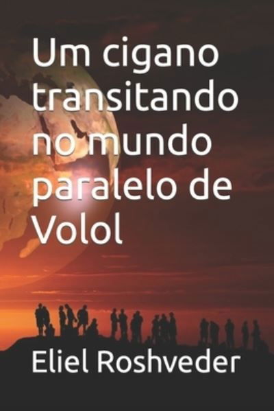 Cover for Eliel Roshveder · Um cigano transitando no mundo paralelo de Volol - Aliens E Mundos Paralelos (Pocketbok) (2022)