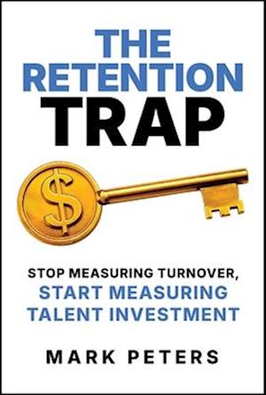 Cover for Mark Peters · The Retention Trap: Stop Measuring Turnover, Start Measuring Talent Investment (Paperback Book) (2025)