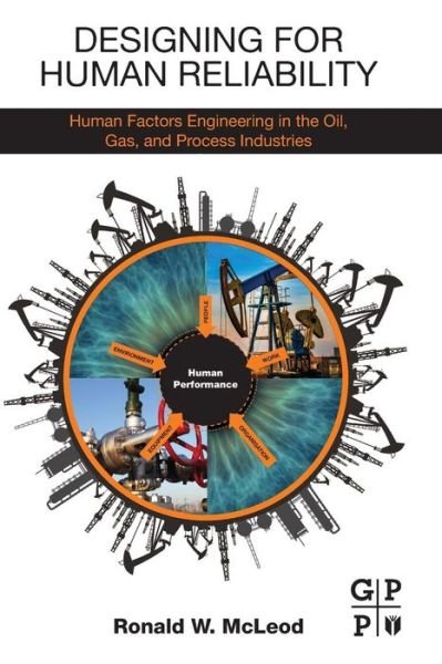 Cover for McLeod, Ronald W. (Independent Human Factors Consultant, UK) · Designing for Human Reliability: Human Factors Engineering in the Oil, Gas, and Process Industries (Paperback Book) (2015)