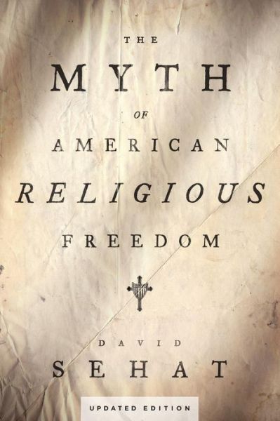 Cover for Sehat, David (Associate Professor of History, Associate Professor of History, Georgia State University, Atlanta, GA) · The Myth of American Religious Freedom, Updated Edition (Paperback Book) [Updated edition] (2015)