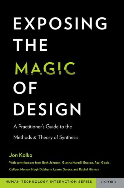 Cover for Kolko, Jon (Director, Director, Austin Center for Design) · Exposing the Magic of Design: A Practitioner's Guide to the Methods and Theory of Synthesis - Human Technology Interaction Series (Paperback Book) (2015)